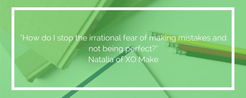 How do I stop the irrational fear of making mistakes and not being perfect? 